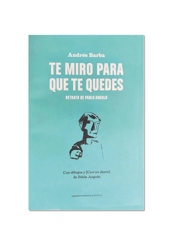 TE MIRO PARA QUE TE QUEDES / Andrés Barba & Pablo Angulo